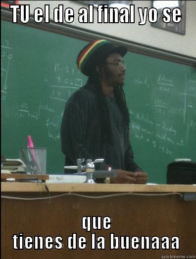 TU EL DE AL FINAL YO SE QUE TIENES DE LA BUENAAA Rasta Science Teacher