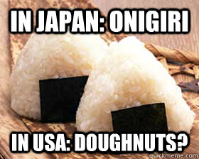 In Japan: Onigiri In USA: Doughnuts? - In Japan: Onigiri In USA: Doughnuts?  Misc