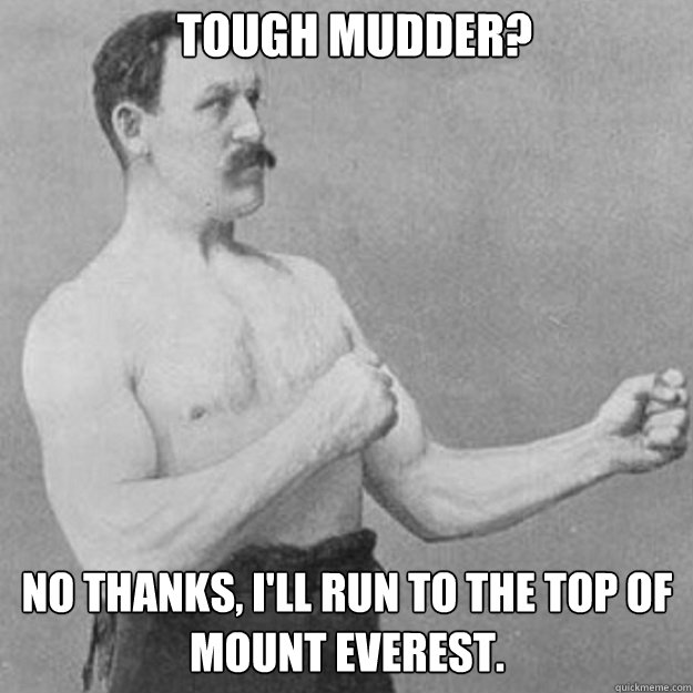 Tough Mudder? No thanks, I'll run to the top of Mount Everest. - Tough Mudder? No thanks, I'll run to the top of Mount Everest.  Misc