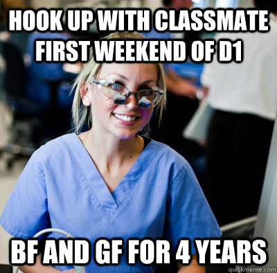 Hook up with classmate first weekend of d1 Bf and gf for 4 years  overworked dental student