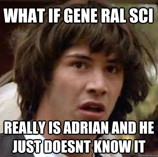 What if Gene Ral Sci Really Is Adrian and he just doesnt know it  conspiracy keanu