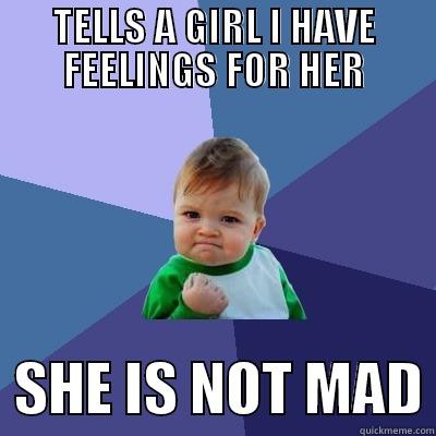 TELLS A GIRL I HAVE FEELINGS FOR HER   SHE IS NOT MAD Success Kid