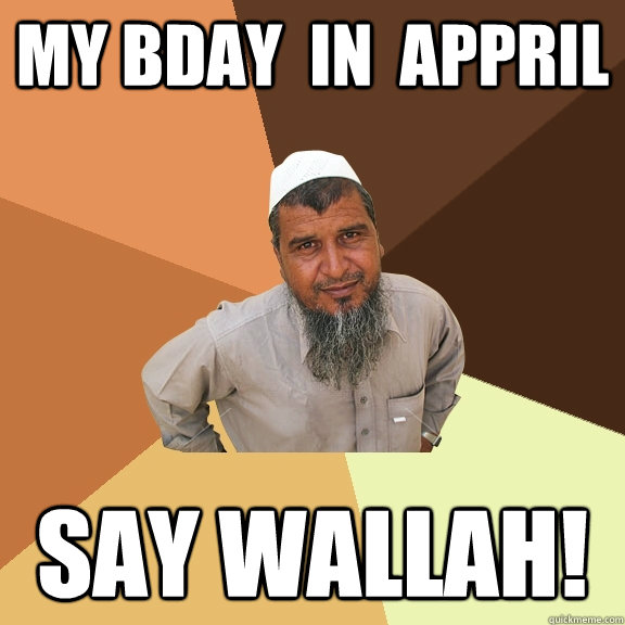 mY bdAY  iN  appril Say WALLAH! - mY bdAY  iN  appril Say WALLAH!  Ordinary Muslim Man