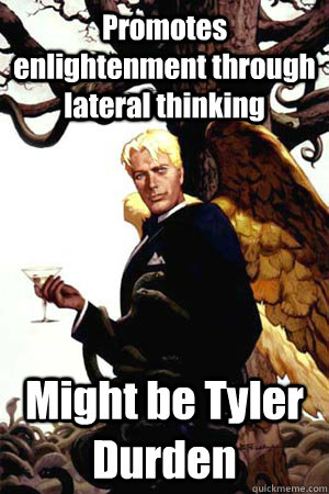 Promotes enlightenment through lateral thinking Might be Tyler Durden  Good Guy Lucifer