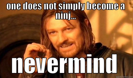 ninja talk - ONE DOES NOT SIMPLY BECOME A NINJ... NEVERMIND Boromir