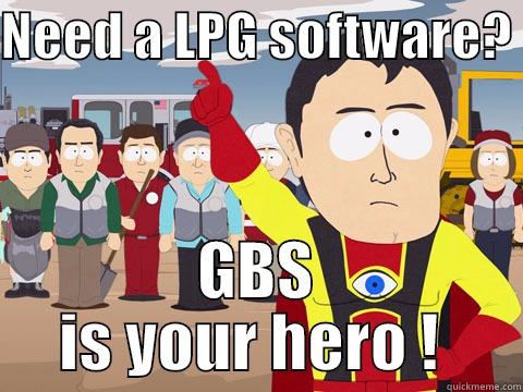 NEED A LPG SOFTWARE?  GBS IS YOUR HERO !  Captain Hindsight