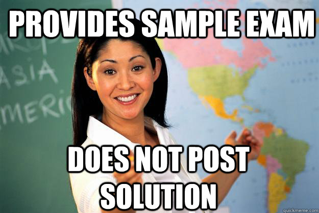 Provides Sample exam Does not post solution  Unhelpful High School Teacher