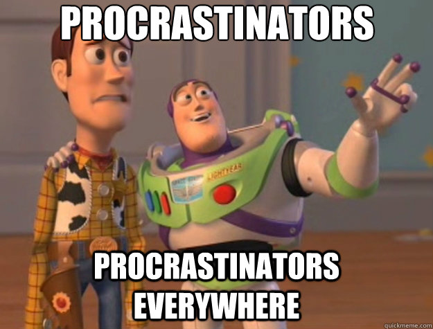 Procrastinators procrastinators everywhere  Toy Story