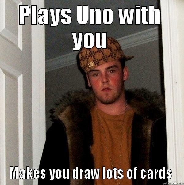 PLAYS UNO WITH YOU MAKES YOU DRAW LOTS OF CARDS Scumbag Steve