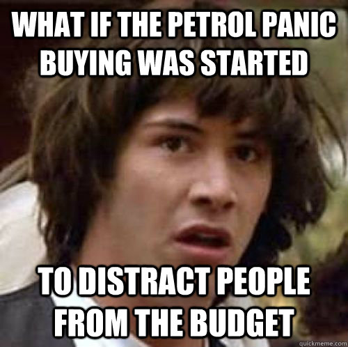 What if the petrol panic buying was started to distract people from the budget  conspiracy keanu