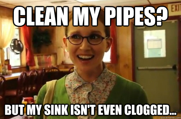 Clean my pipes? But my sink isn't even clogged...  Sexually Oblivious Female