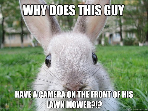 Why does this guy have a camera on the front of his lawn mower?!?  