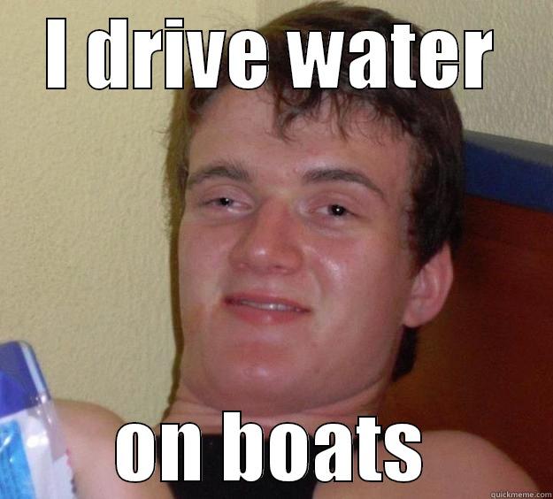 I DRIVE WATER ON BOATS 10 Guy