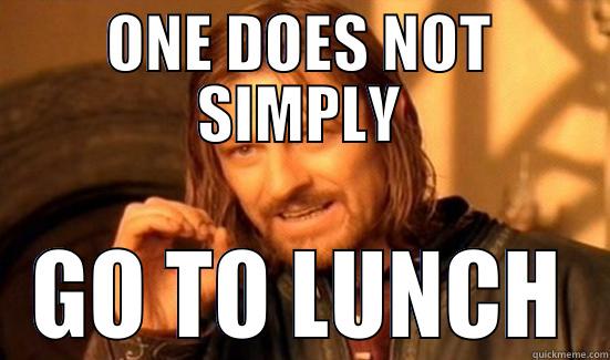 One does not simply go to lunch - ONE DOES NOT SIMPLY GO TO LUNCH Boromir