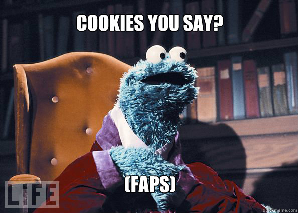 Cookies you say? (faps)  Cookieman