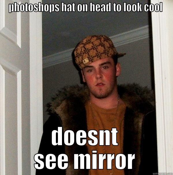 photoshops hat on head to look cool - PHOTOSHOPS HAT ON HEAD TO LOOK COOL DOESNT SEE MIRROR Scumbag Steve