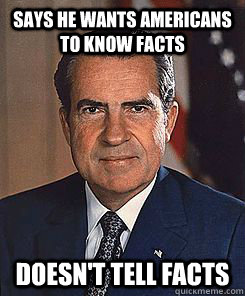 Says he wants americans to know facts doesn't tell facts  Scumbag Nixon