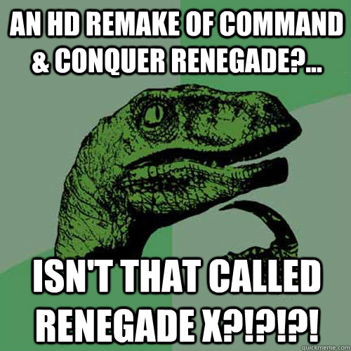 An HD Remake of Command & Conquer Renegade?... ISN'T THAT CALLED RENEGADE X?!?!?!  Philosoraptor