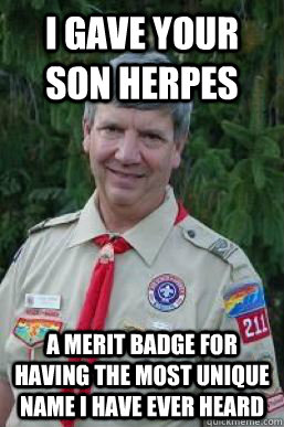 I gave your son herpes a merit badge for having the most unique name i have ever heard  Creepy Scoutmaster