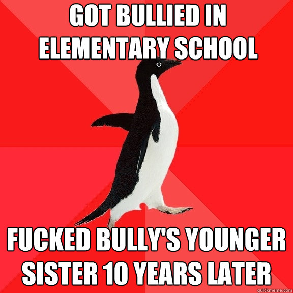 got bullied in elementary school fucked bully's younger sister 10 years later  Socially Awesome Penguin