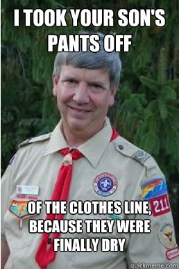 I took your son's pants off of the clothes line, because they were finally dry  Harmless Scout Leader