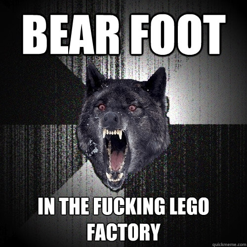 Bear foot in the fucking lego factory  Insanity Wolf