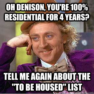 Oh denison, you're 100% residential for 4 years? tell me again about the 