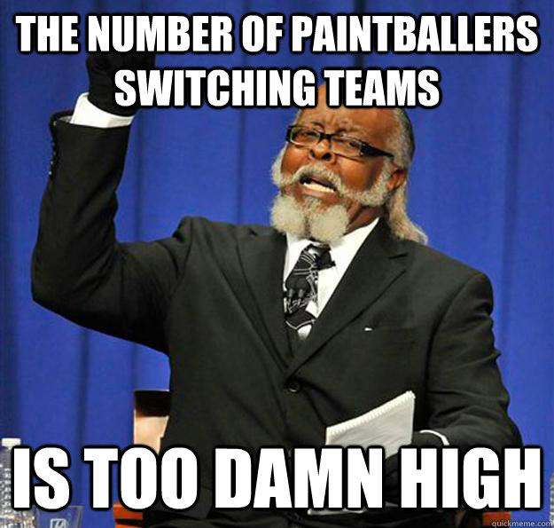 The number of paintballers switching teams Is too damn high - The number of paintballers switching teams Is too damn high  Jimmy McMillan