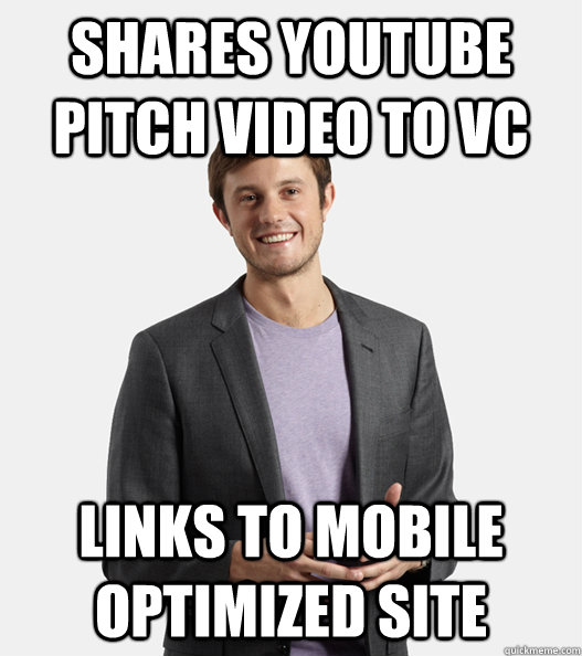 Shares Youtube pitch video to VC Links to mobile optimized site  Startup Douchebag