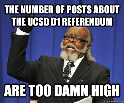 The number of posts about the UCSD D1 referendum are too damn high  Too Damn High