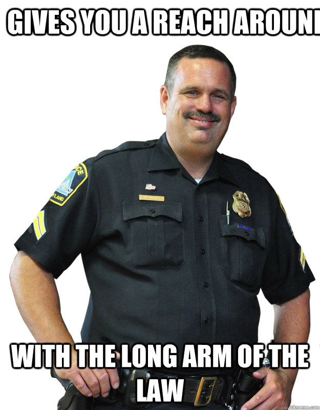 gives you a reach around with the long arm of the law  Good Guy Cop