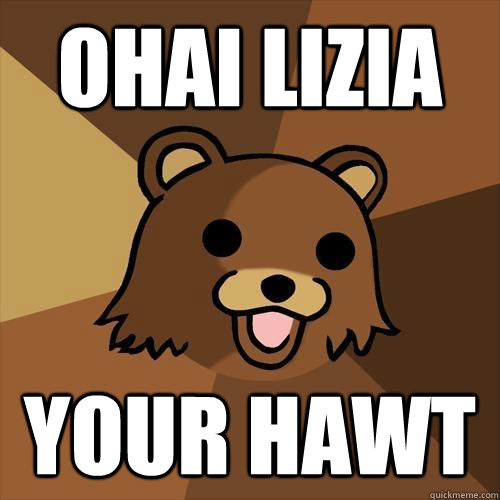 ohai Lizia YOUR HAWT  Pedobear