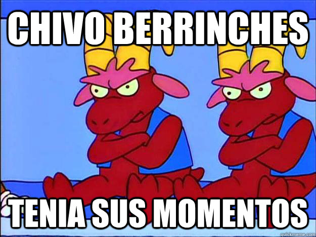 Chivo berrinches tenia sus momentos - Chivo berrinches tenia sus momentos  Chivo berrinches