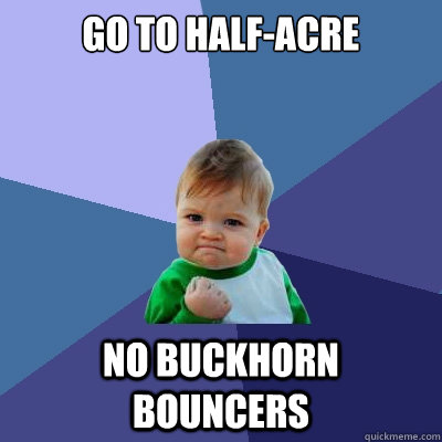 Go to Half-Acre No Buckhorn Bouncers  Success Kid