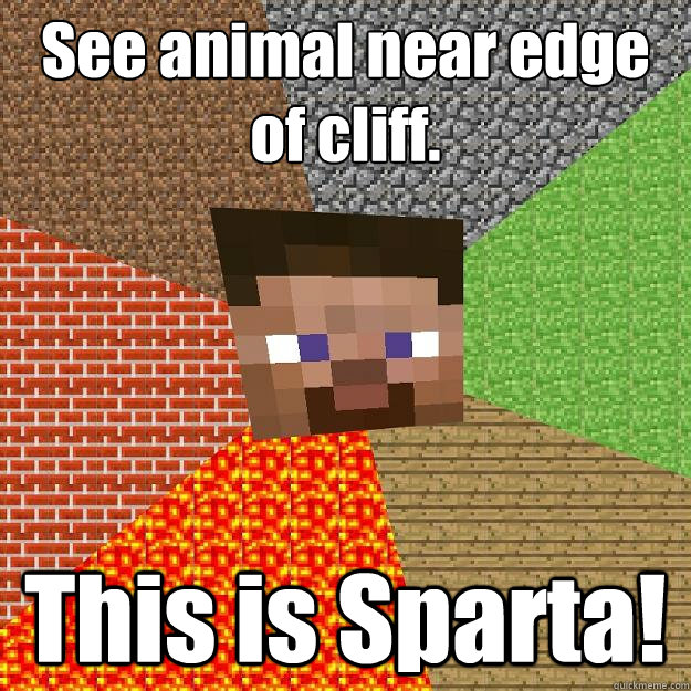 See animal near edge of cliff. This is Sparta!  Minecraft