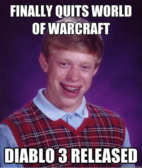 Finally quits world of warcraft Diablo 3 released  Bad Luck Brian