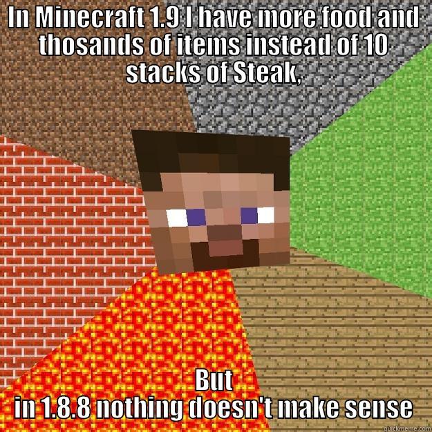 IN MINECRAFT 1.9 I HAVE MORE FOOD AND THOSANDS OF ITEMS INSTEAD OF 10 STACKS OF STEAK, BUT IN 1.8.8 NOTHING DOESN'T MAKE SENSE Minecraft