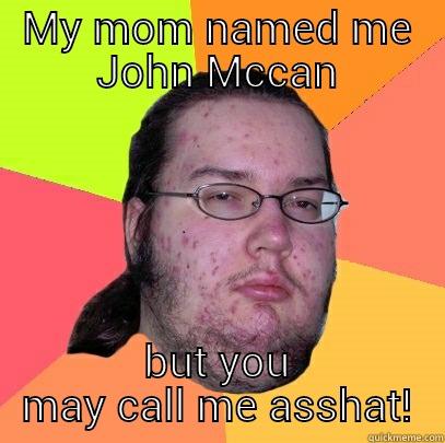 MY MOM NAMED ME JOHN MCCAN BUT YOU MAY CALL ME ASSHAT! Butthurt Dweller