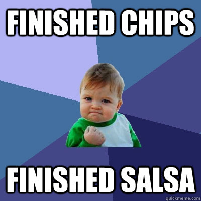 Finished CHIPS FINISHED SALSA - Finished CHIPS FINISHED SALSA  Success Kid