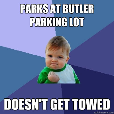 Parks at Butler Parking Lot

 Doesn't get towed  Success Kid