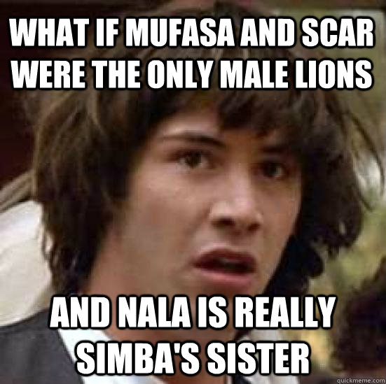 What if Mufasa and Scar were the only male lions and Nala is really Simba's sister  conspiracy keanu