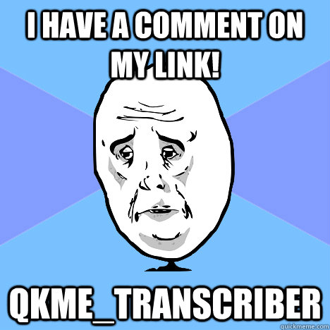 I have a comment on my link! qkme_transcriber  Okay Guy