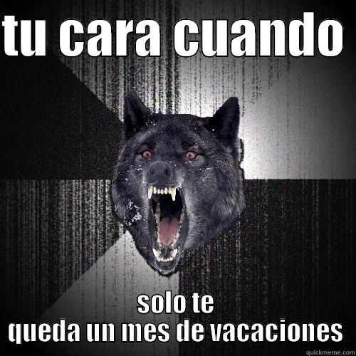 TU CARA CUANDO  SOLO TE QUEDA UN MES DE VACACIONES Insanity Wolf