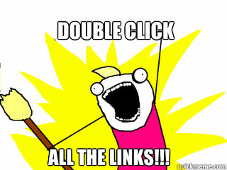 double click all the links!!!  All The Things