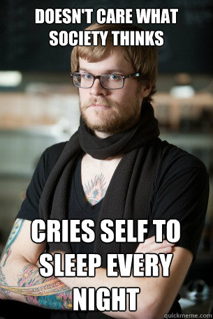 Doesn't care what society thinks cries self to sleep every night  Hipster Barista