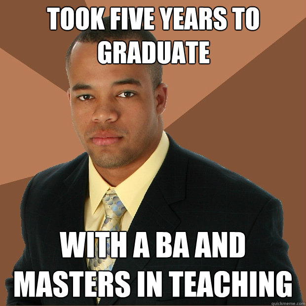 took five years to graduate with a Ba and masters in teaching  Successful Black Man