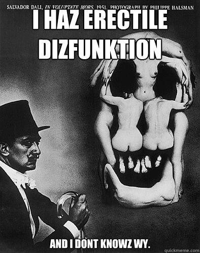 I haz erectile dizfunktion and i dont knowz wy.  Dali