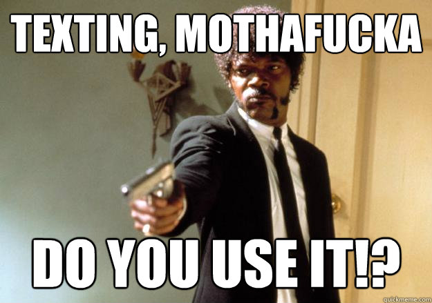 Texting, Mothafucka Do you use it!?  Samuel L Jackson