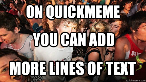 On Quickmeme you can add more lines of text  Sudden Clarity Clarence