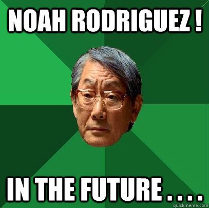 noah rodriguez !  in the future . . . .  - noah rodriguez !  in the future . . . .   High Expectations Asian Father